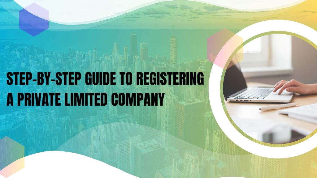 Step-by-Step Guide to Registering a Private Limited Company