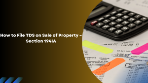 How to File TDS on Sale of Property – Section 194IA