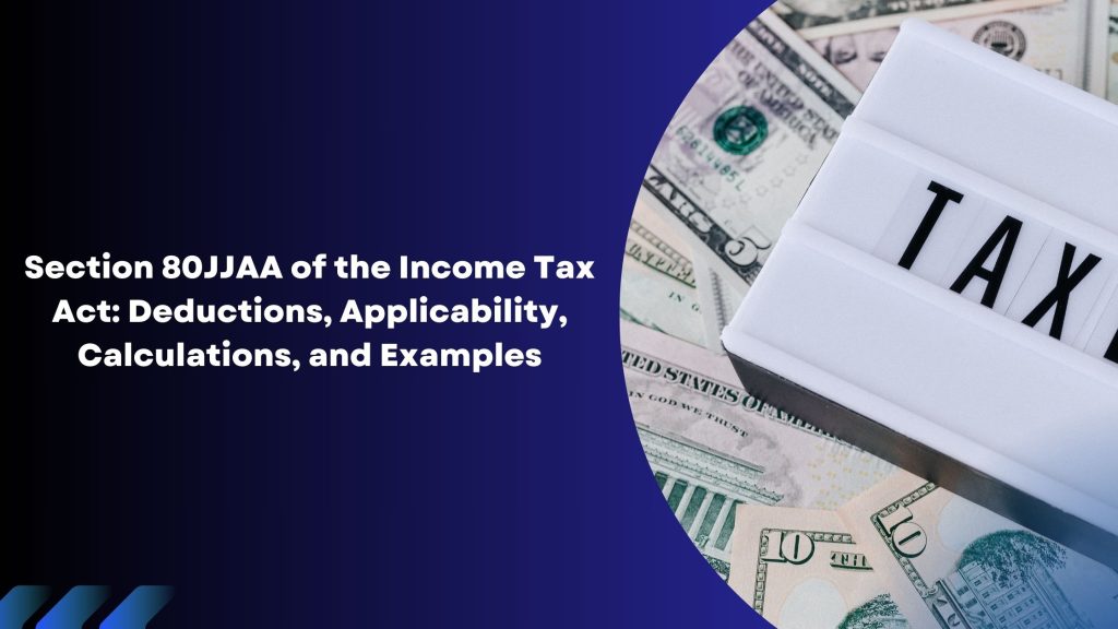 Section 80JJAA of the Income Tax Act Deductions, Applicability, Calculations, and Examples